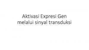 Aktivasi Expresi Gen melalui sinyal transduksi Pendahuluan Salah