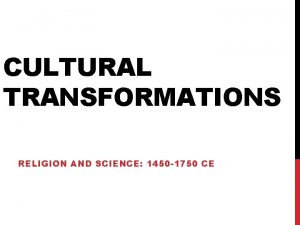 CULTURAL TRANSFORMATIONS RELIGION AND SCIENCE 1450 1750 CE