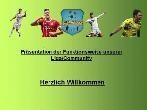 Prsentation der Funktionsweise unserer LigaCommunity Herzlich Willkommen Gliederung