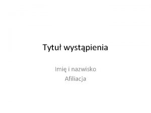 Tytu wystpienia Imi i nazwisko Afiliacja 1 Zdjcie