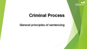 Criminal Process General principles of sentencing Sentencing Discussion