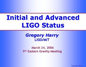 Initial and Advanced LIGO Status Gregory Harry LIGOMIT