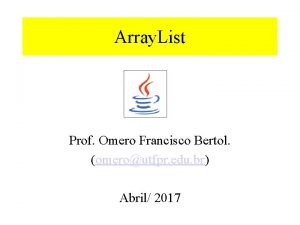 Array List Prof Omero Francisco Bertol omeroutfpr edu