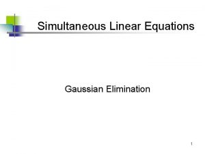Simultaneous Linear Equations Gaussian Elimination 1 Gaussian Elimination