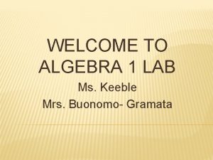 WELCOME TO ALGEBRA 1 LAB Ms Keeble Mrs