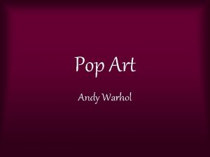 Pop Art Andy Warhol Andy Warhol was a