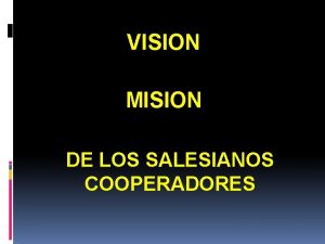 VISION MISION DE LOS SALESIANOS COOPERADORES MISION VISION