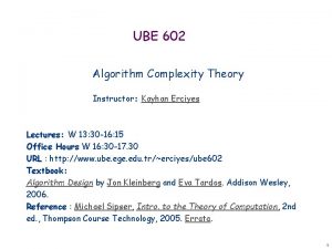 UBE 602 Algorithm Complexity Theory Instructor Kayhan Erciyes