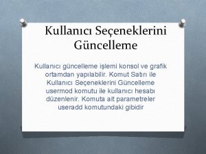 Kullanc Seeneklerini Gncelleme Kullanc gncelleme ilemi konsol ve