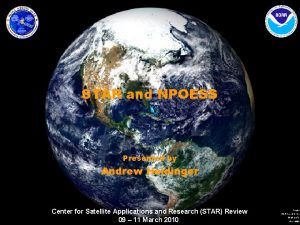 STAR and NPOESS Presented by Andrew Heidinger Center