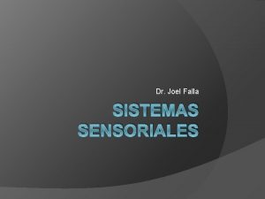 Dr Joel Falla SISTEMAS SENSORIALES Conjunto de elementos