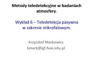 Metody teledetekcyjne w badaniach atmosfery Wykad 6 Teledetekcja