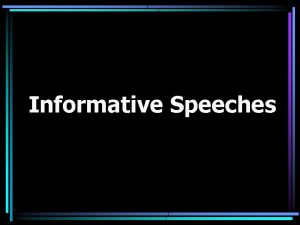 Informative Speeches Informative Speech Purpose Information is new