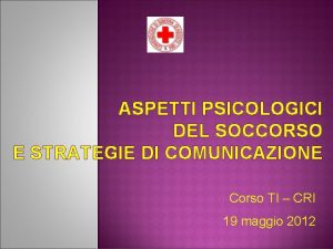 ASPETTI PSICOLOGICI DEL SOCCORSO E STRATEGIE DI COMUNICAZIONE