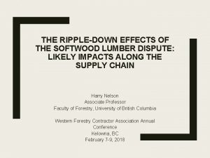 THE RIPPLEDOWN EFFECTS OF THE SOFTWOOD LUMBER DISPUTE