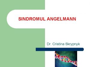 SINDROMUL ANGELMANN Dr Cristina Skrypnyk Definiie clinic l