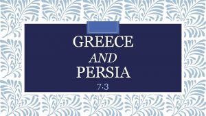 GREECE AND PERSIA 7 3 Persias Empire While