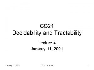 CS 21 Decidability and Tractability Lecture 4 January