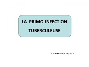 LA PRIMOINFECTION TUBERCULEUSE H CHERKASKI 20192020 OBJECTIFS A