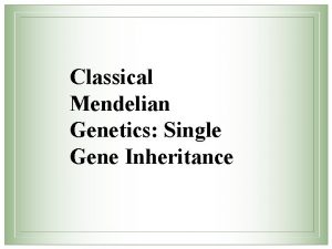 Classical Mendelian Genetics Single Gene Inheritance To determine