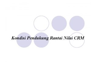 Kondisi Pendukung Rantai Nilai CRM Ada 4 kondisi