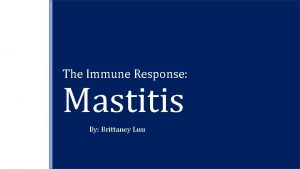 The Immune Response Mastitis By Brittaney Luu The