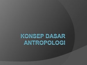 KONSEP DASAR ANTROPOLOGI Arti antropologi Dari bahasa yunani