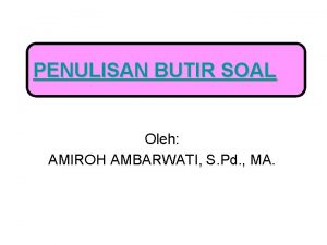 PENULISAN BUTIR SOAL Oleh AMIROH AMBARWATI S Pd