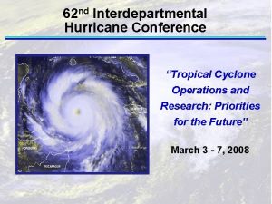62 nd Interdepartmental Hurricane Conference Tropical Cyclone Operations
