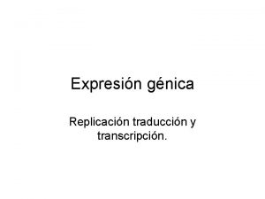 Expresin gnica Replicacin traduccin y transcripcin Esquema del