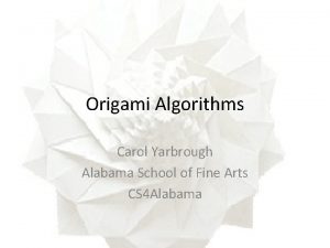 Origami Algorithms Carol Yarbrough Alabama School of Fine
