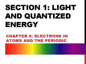 SECTION 1 LIGHT AND QUANTIZED ENERGY CHAPTER 9