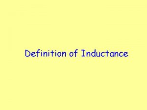 Definition of Inductance The inductance L of an