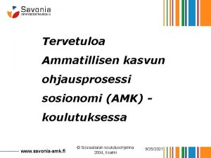 Tervetuloa Ammatillisen kasvun ohjausprosessi sosionomi AMK koulutuksessa www