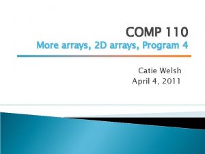 COMP 110 More arrays 2 D arrays Program