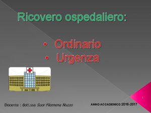 Ricovero ospedaliero Ordinario Urgenza 1 ANNO ACCADEMICO 2016