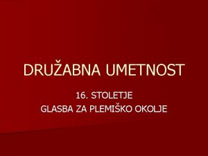 DRUABNA UMETNOST 16 STOLETJE GLASBA ZA PLEMIKO OKOLJE