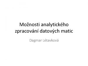 Monosti analytickho zpracovn datovch matic Dagmar Ltavkov ROZDL