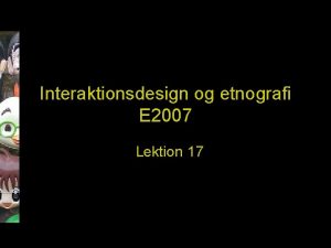 Interaktionsdesign og etnografi E 2007 Lektion 17 Indhold