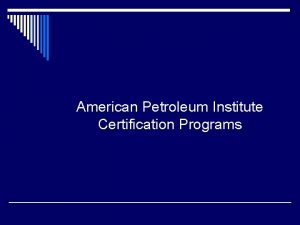 American Petroleum Institute Certification Programs API CERTIFICATION PROGRAMS