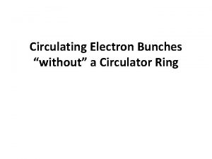 Circulating Electron Bunches without a Circulator Ring Proposed