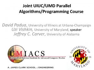 Joint UIUCUMD Parallel AlgorithmsProgramming Course David Padua University