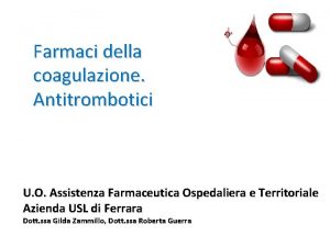 Farmaci della coagulazione Antitrombotici U O Assistenza Farmaceutica