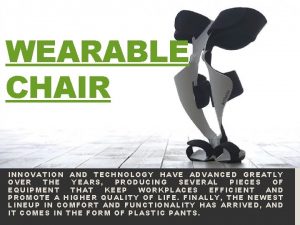 WEARABLE CHAIR INNOVATION AND TECHNOLOGY HAVE ADVANCED GREATLY