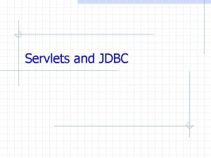 Servlets and JDBC Servlets A form The HTML