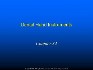 Dental Hand Instruments Chapter 34 Copyright 2009 2006