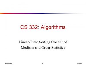 CS 332 Algorithms LinearTime Sorting Continued Medians and