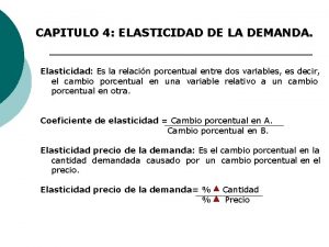 CAPITULO 4 ELASTICIDAD DE LA DEMANDA Elasticidad Es