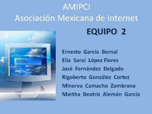 AMIPCI Asociacin Mexicana de Internet EQUIPO 2 Ernesto