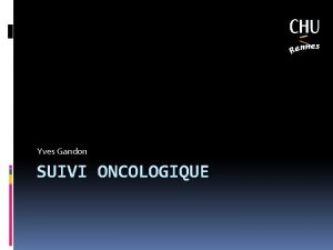 Yves Gandon SUIVI ONCOLOGIQUE Comment suivre Mode simple